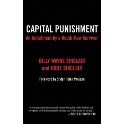 Capital Punishment: An Indictment By A Death-Row Survivor