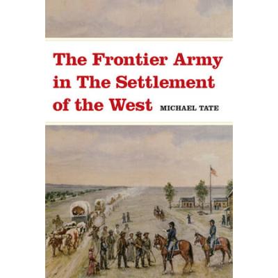 The Frontier Army In The Settlement Of The West