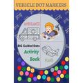 Vehicle Dot Markers Activity Book : Easy guided big dots transportation coloring book for boys