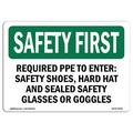 12 x 18 in. OSHA Safety First Sign - Required PPE to Enter Safety Shoes Hard Hat & Sealed Safety Glasses or Goggles