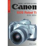 Magic Lantern Guides: Canon Eos Rebel Ti Eos 300v