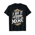 I Got It From My Mama Gifts Lustige Grafik-T-Shirts für Frauen T-Shirt