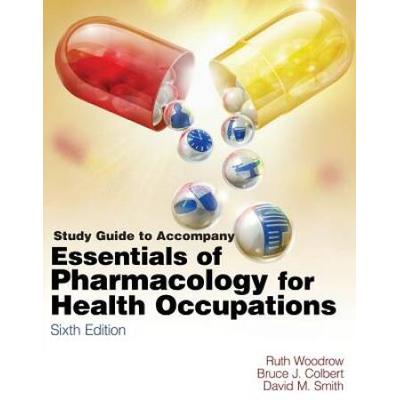 Study Guide For Woodrow/Colbert/Smith's Essentials Of Pharmacology For Health Occupations