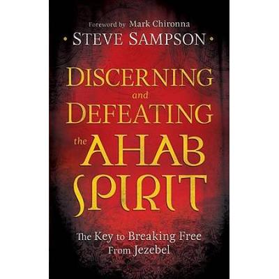 Discerning And Defeating The Ahab Spirit: The Key To Breaking Free From Jezebel