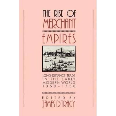 The Rise Of Merchant Empires: Long-Distance Trade In The Early Modern World, 1350-1750