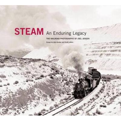 Steam: An Enduring Legacy: The Railroad Photographs Of Joel Jensen