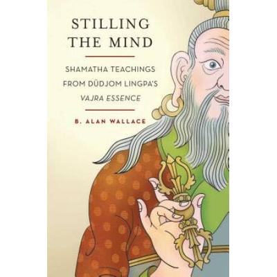 Stilling The Mind: Shamatha Teachings From Dudjom Lingpa's Vajra Essence