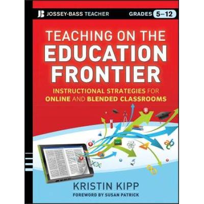 Teaching On The Education Frontier: Instructional Strategies For Online And Blended Classrooms Grades 5-12