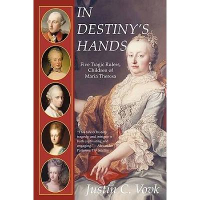 In Destiny's Hands: Five Tragic Rulers, Children Of Maria Theresa