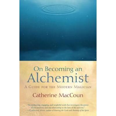 On Becoming An Alchemist: A Guide For The Modern M...