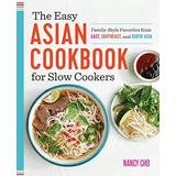 The Easy Asian Cookbook For Slow Cookers: Family-Style Favorites From East, Southeast, And South Asia