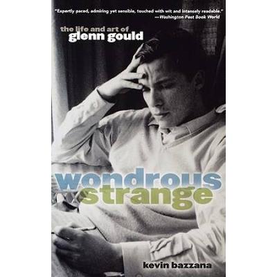Wondrous Strange: The Life And Art Of Glenn Gould