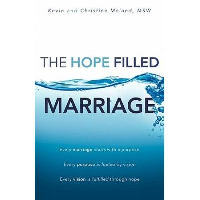 The Hope Filled Marriage Every marriage starts with a purpose Every purpose is fueled by a vision Every vision is fulfilled through hope