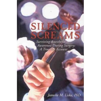 Silenced Screams: Surviving Anesthetic Awareness During Surgery: A True-Life Account