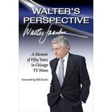 Walter s Perspective : A Memoir of Fifty Years in Chicago TV News (Hardcover)