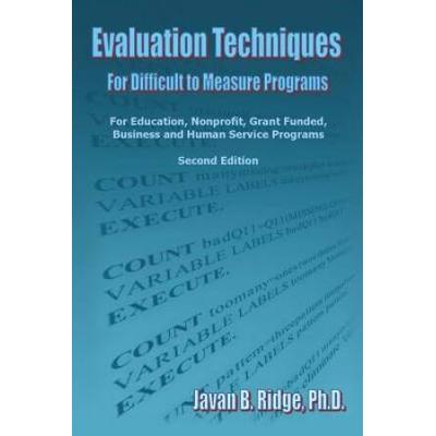 Evaluation Techniques For Difficult To Measure Programs: For Education, Nonprofit, Grant Funded, Business And Human Service Programs