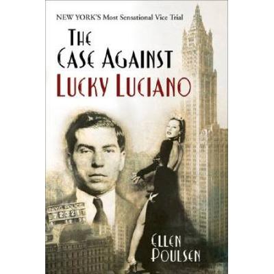 The Case Against Lucky Luciano: New York's Most Se...