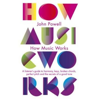 How Music Works: The Science And Psychology Of Beautiful Sounds, From Beethoven To The Beatles And Beyond