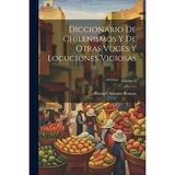 Diccionario De Chilenismos Y De Otras Voces Y Locuciones Viciosas; Volume 2 (Paperback)