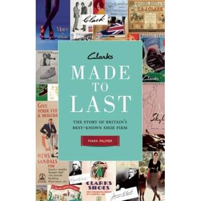 Clarks: Made To Last: The Story Of Britaina's Best...