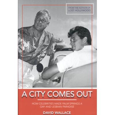 A City Comes Out: The Gay And Lesbian History Of Palm Springs