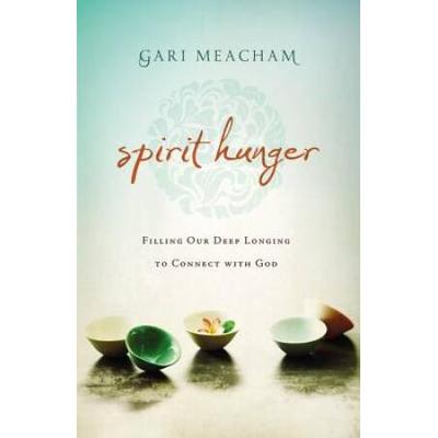 Spirit Hunger: Filling Our Deep Longing To Connect With God