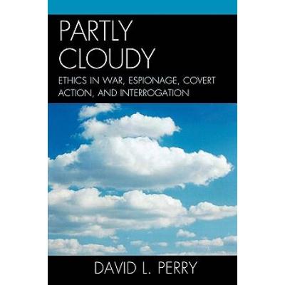 Partly Cloudy Ethics in War Espionage Covert Action and Interrogation Scarecrow Professional Intelligence Education Series