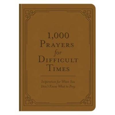 1,000 Prayers For Difficult Times: Inspiration For When You Don't Know What To Pray