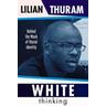 White Thinking: How Racial Bias Is Constructed and How to Move Beyond It - Lilian Thuram