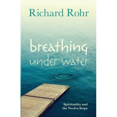 Breathing Under Water: Spirituality And The Twelve...