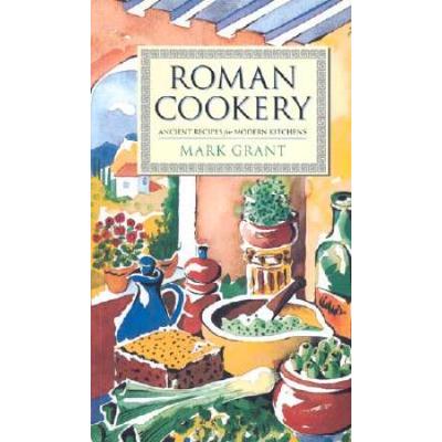 Roman Cookery: Ancient Recipes For Modern Kitchens
