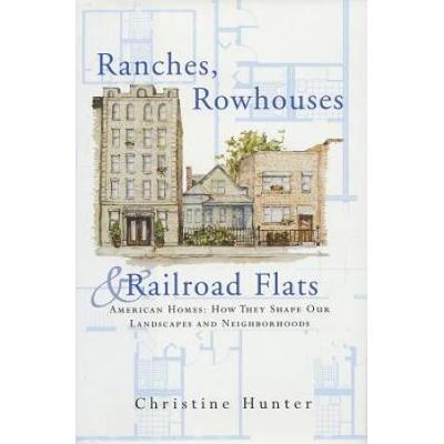 Ranches, Rowhouses, And Railroad Flats: American Homes: How They Shape Our Landscapes And Neighborhoods