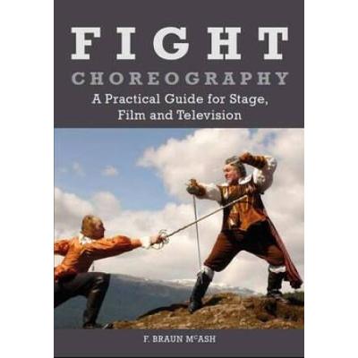 Fight Choreography: A Practical Guide For Stage, Film And Television