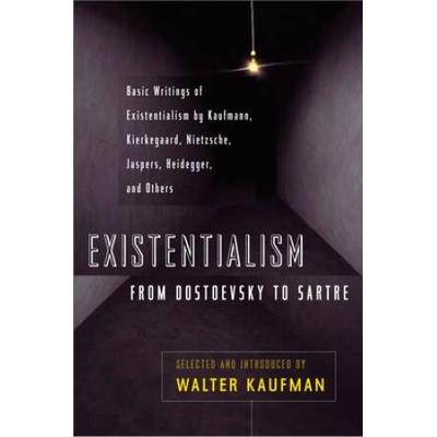 Existentialism From Dostoevsky To Sartre: Basic Writings Of Existentialism By Kaufmann, Kierkegaard, Nietzsche, Jaspers, Heidegger, And Others
