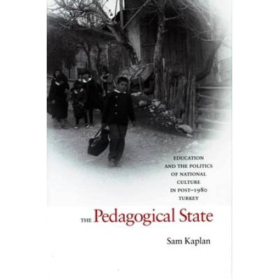 The Pedagogical State: Education And The Politics Of National Culture In Post-1980 Turkey