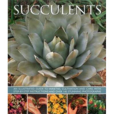 Succulents: An Illustrated Guide To Varieties, Cultivation And Care, With Step-By-Step Instructions And Over 145 Stunning Photogra