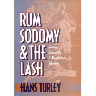 Rum, Sodomy, And The Lash: Piracy, Sexuality, And Masculine Identity