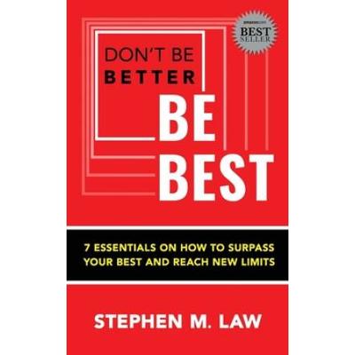 Don't Be Better, Be Best: 7 Essentials on How to S...