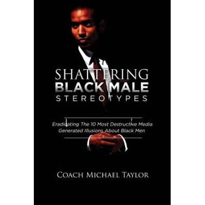 Shattering Black Male Stereotypes: Eradicating The...