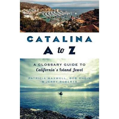 Catalina A To Z:: A Glossary Guide To California's Island Jewel