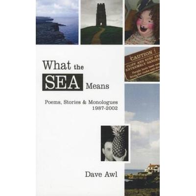 What The Sea Means: Poems, Stories & Monologues, 1987-2002