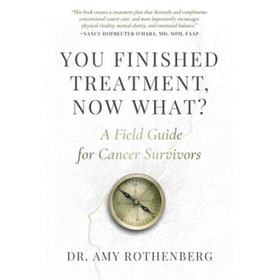 You Finished Treatment, Now What?: A Field Guide For Cancer Survivors