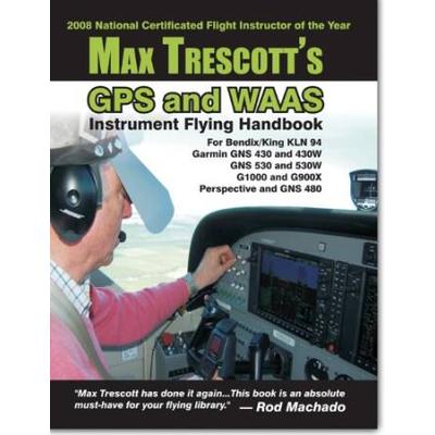 Max Trescotts GPS and WAAS Instrument Flying Handbook