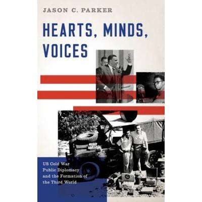Hearts, Minds, Voices: Us Cold War Public Diplomacy And The Formation Of The Third World