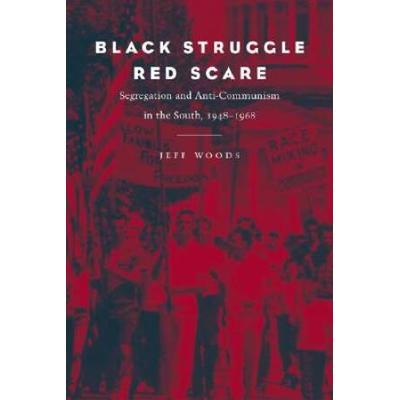 Black Struggle, Red Scare: Segregation And Anti-Communism In The South, 1948--1968