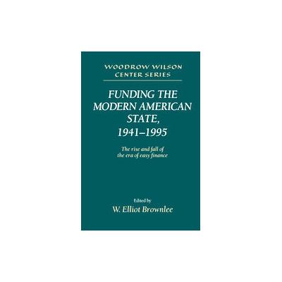 Funding the Modern American State, 1941-1995 by W. Elliot Brownlee (Hardcover - Cambridge Univ Pr)