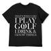 Thats what I do I play Golf I drink and I Know Things tshirt