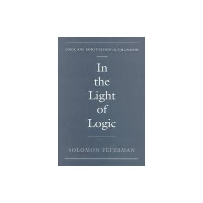In the Light of Logic by Solomon Feferman (Hardcover - Oxford Univ Pr on Demand)