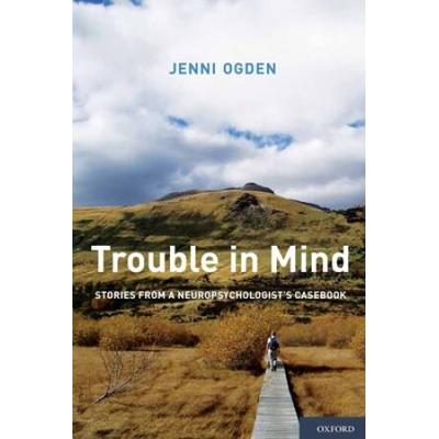Trouble In Mind: Stories From A Neuropsychologist's Casebook
