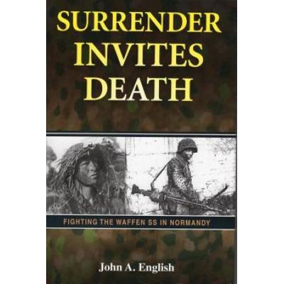 Surrender Invites Death: Fighting The Waffen Ss In Normandy